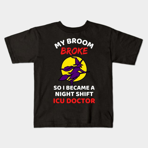 My Broom Broke So I Became A Night Shift ICU Doctor - Cool Funny Halloween Night Shift ICU Doctor - Night Shift ICU Doctor Rules Kids T-Shirt by Famgift